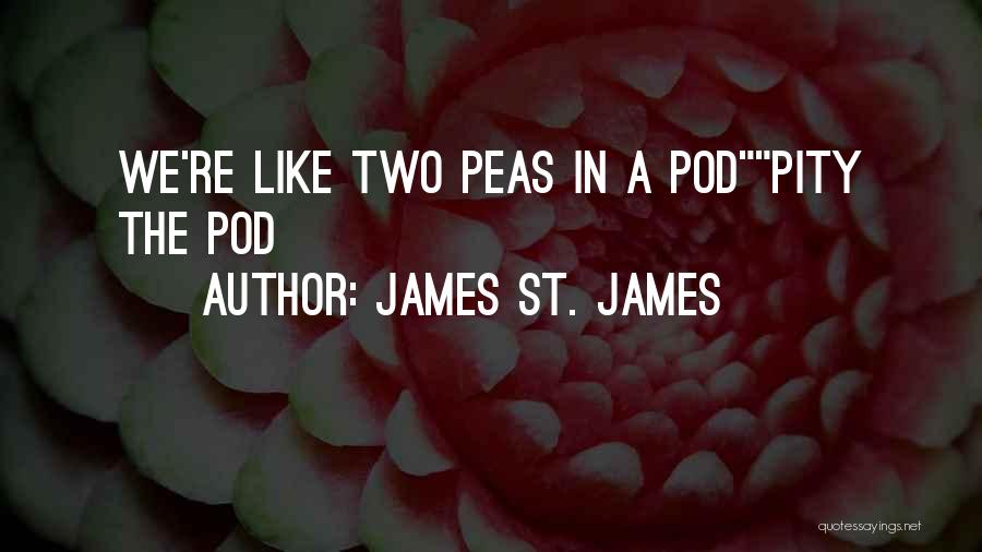 Two Peas In A Pod Quotes By James St. James