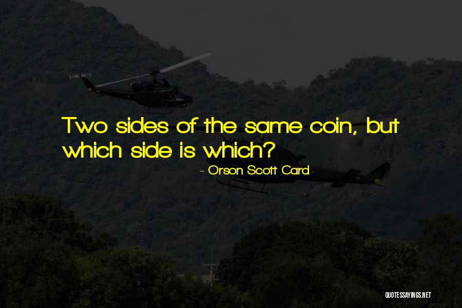Two Side Of The Same Coin Quotes By Orson Scott Card Two Side Of The Same Coin Quotes By Orson Scott Card