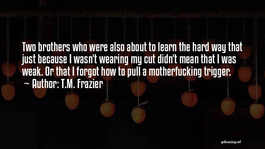 Two The Hard Way Quotes By T.M. Frazier