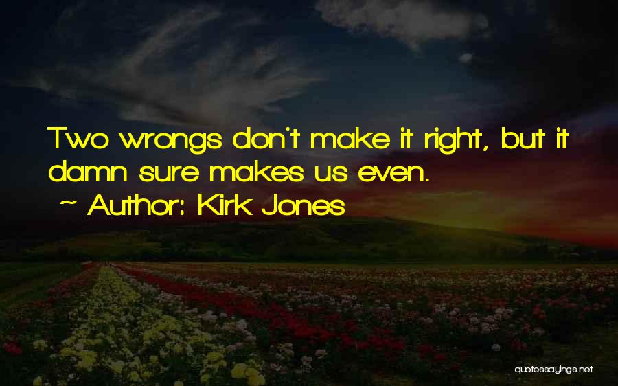 Two Wrongs Don Make It Right Quotes By Kirk Jones