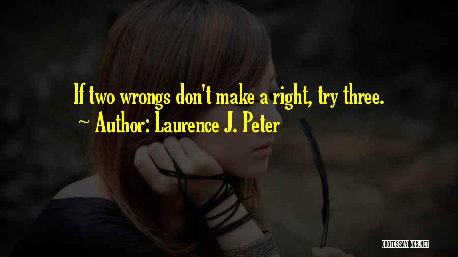 Two Wrongs Don Make It Right Quotes By Laurence J. Peter