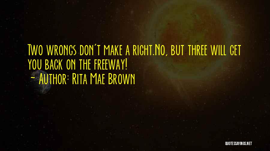 Two Wrongs Don Make It Right Quotes By Rita Mae Brown