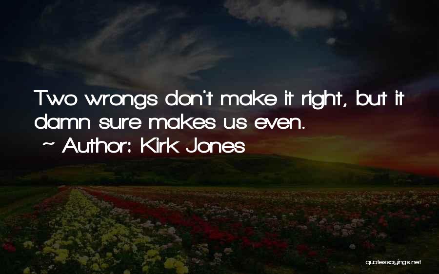 Two Wrongs Don't Make A Right Quotes By Kirk Jones