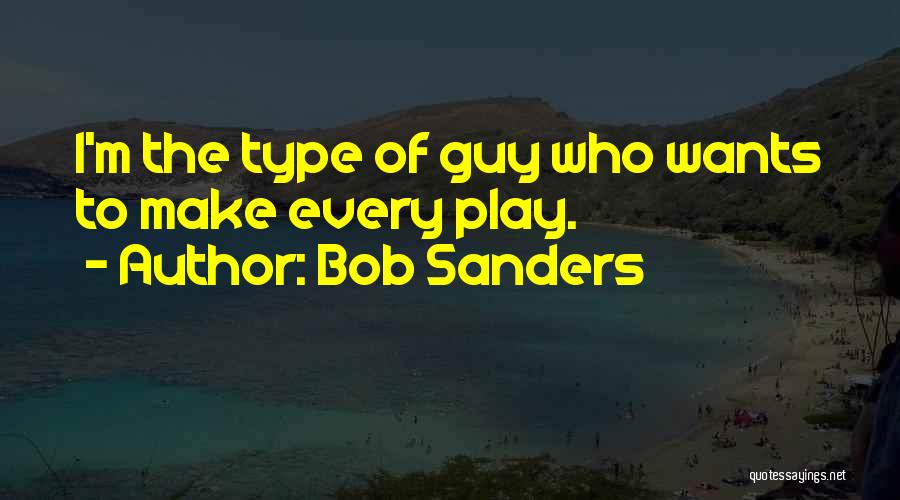Type Of Guy I Want Quotes By Bob Sanders