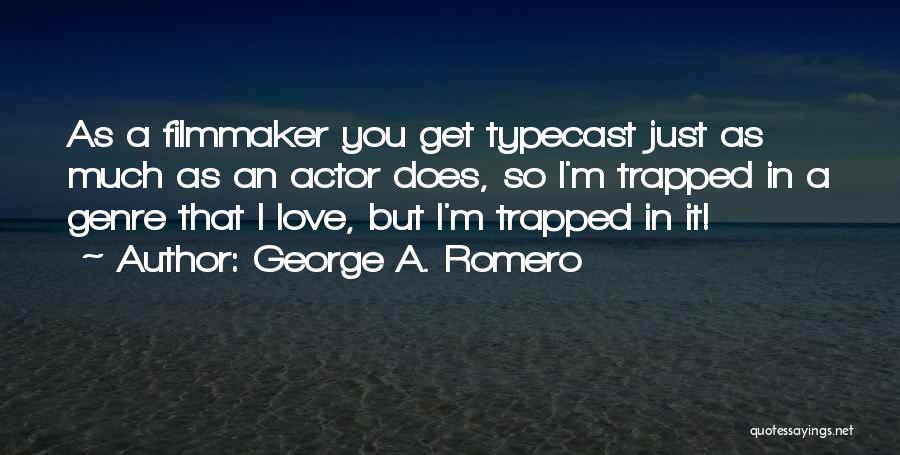 Typecast Quotes By George A. Romero