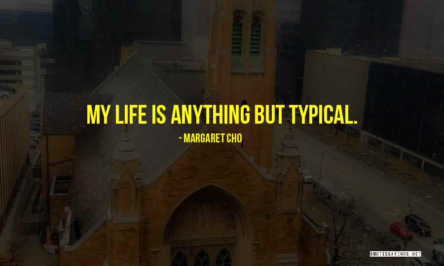 Typical Life Quotes By Margaret Cho Typical Life Quotes By Margaret Cho