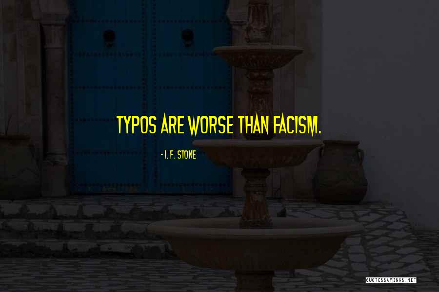 Typos Quotes By I. F. Stone Typos Quotes By I. F. Stone