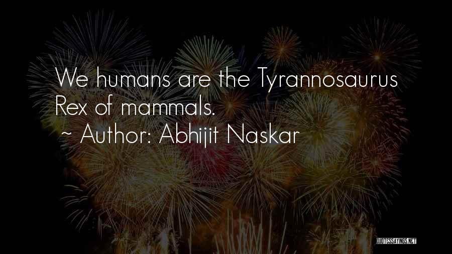 Tyrannosaurus Quotes By Abhijit Naskar