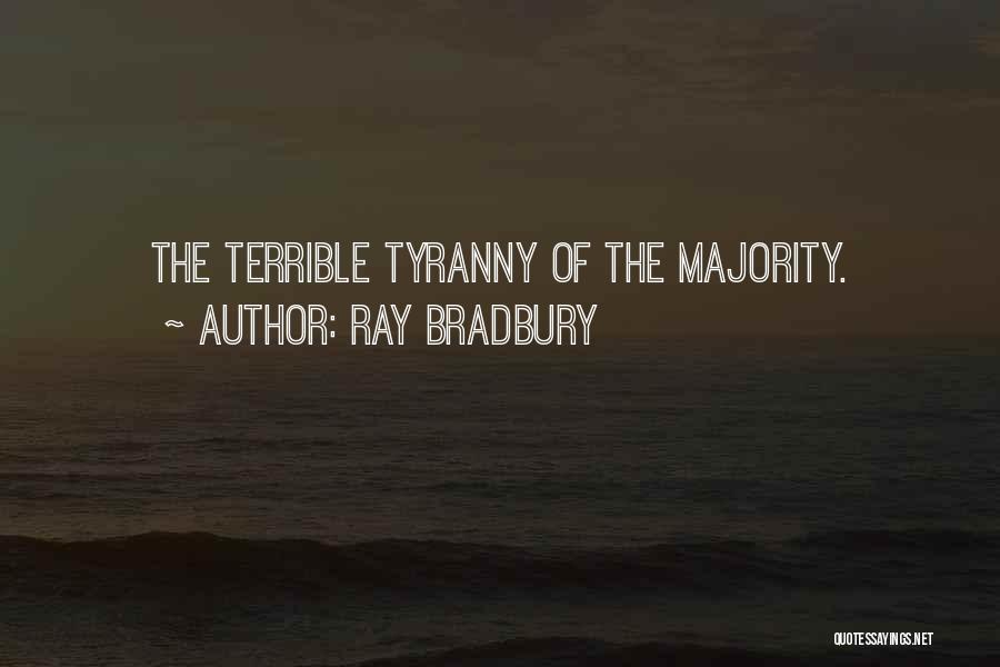 Tyranny Of The Majority Quotes By Ray Bradbury