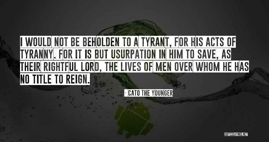 Tyrants And Tyranny Quotes By Cato The Younger Tyrants And Tyranny Quotes By Cato The Younger
