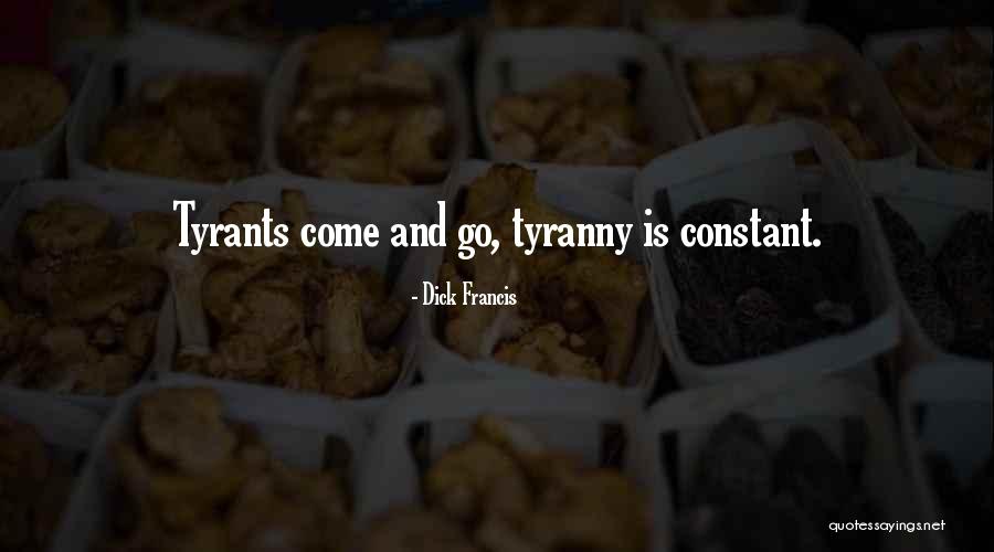 Tyrants And Tyranny Quotes By Dick Francis Tyrants And Tyranny Quotes By Dick Francis