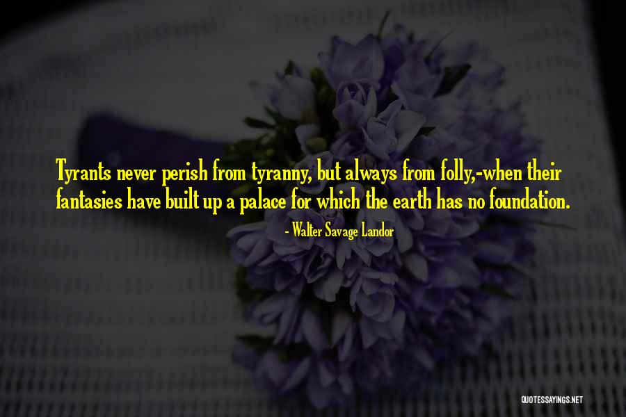 Tyrants And Tyranny Quotes By Walter Savage Landor Tyrants And Tyranny Quotes By Walter Savage Landor