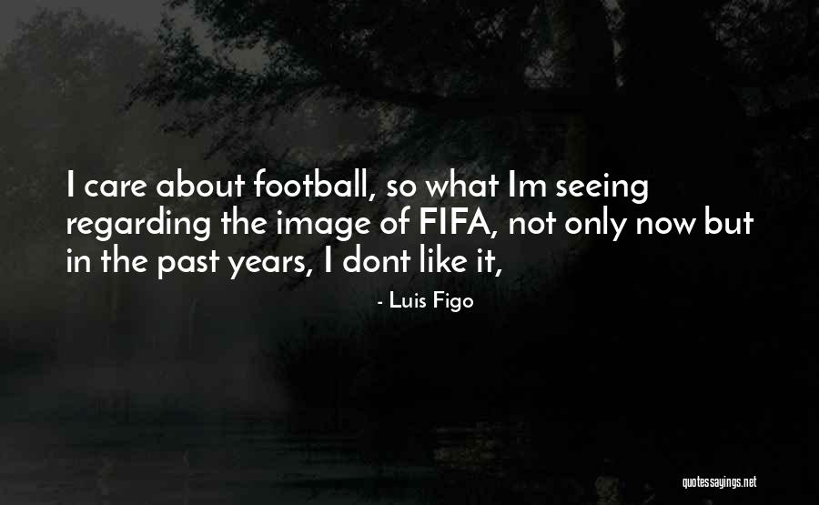 U Dont Like Me Quotes By Luis Figo U Dont Like Me Quotes By Luis Figo