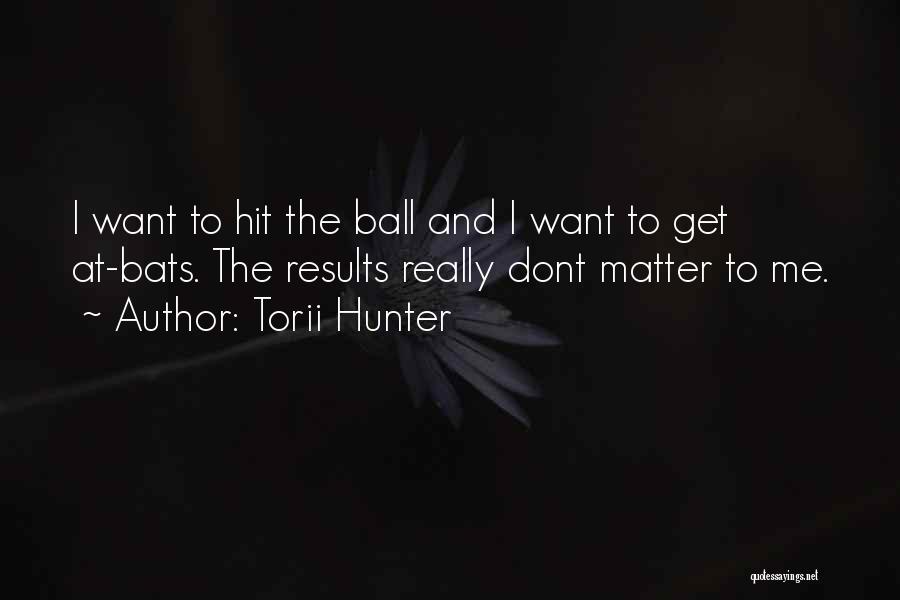 U Dont Matter To Me Quotes By Torii Hunter