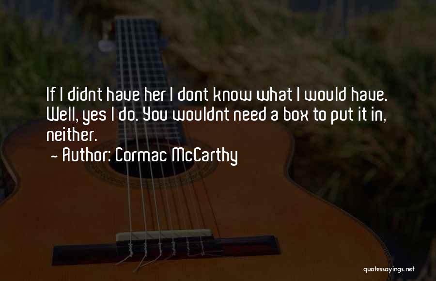 U Dont Need Me Quotes By Cormac McCarthy
