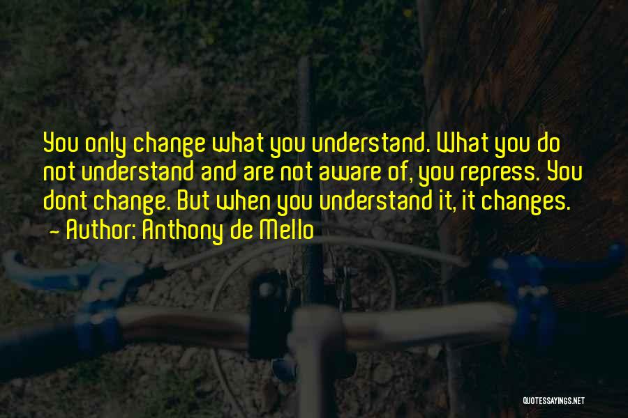 U Dont Understand Quotes By Anthony De Mello