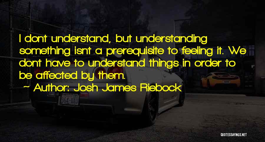 U Dont Understand Quotes By Josh James Riebock