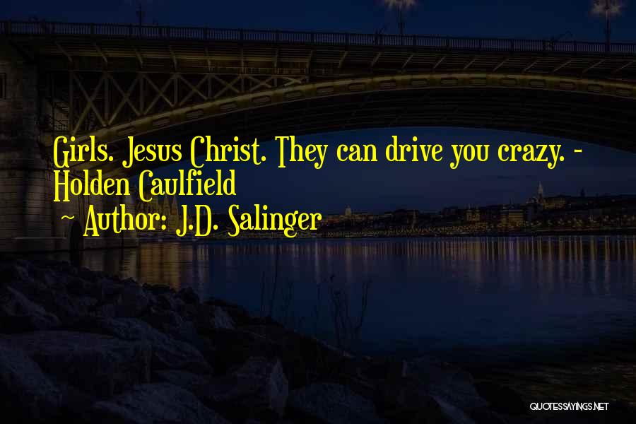 U Drive Me Crazy Quotes By J.D. Salinger