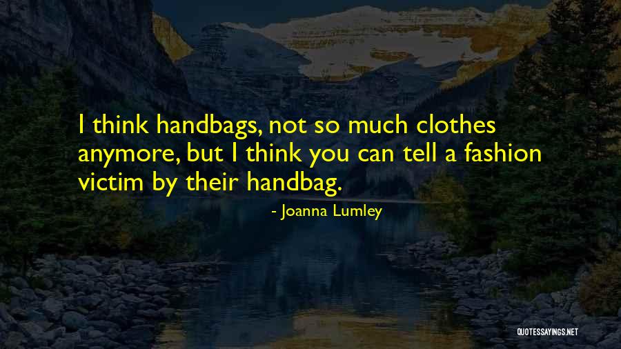 U Handbag Quotes By Joanna Lumley U Handbag Quotes By Joanna Lumley