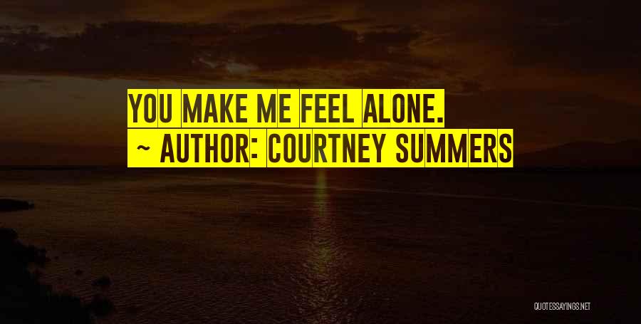 U Make Me Feel Alone Quotes By Courtney Summers