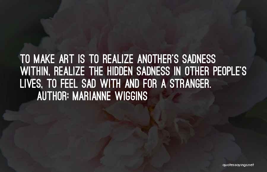 U Make Me Feel Sad Quotes By Marianne Wiggins