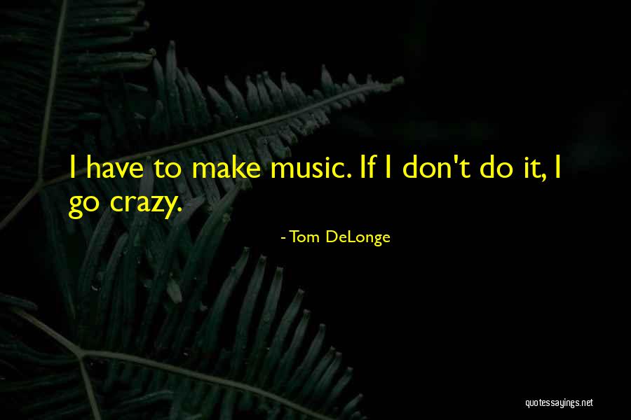 U Make Me Go Crazy Quotes By Tom DeLonge