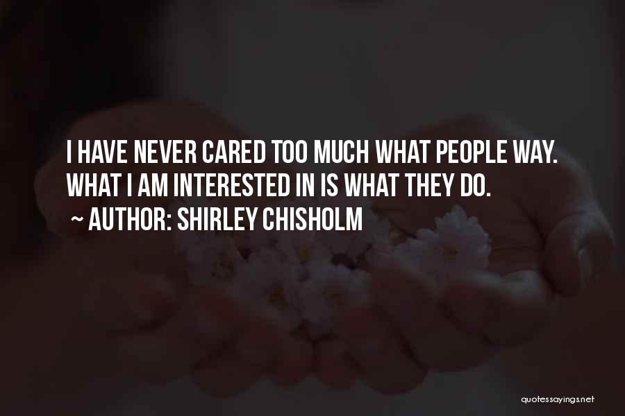 U Never Really Cared Quotes By Shirley Chisholm