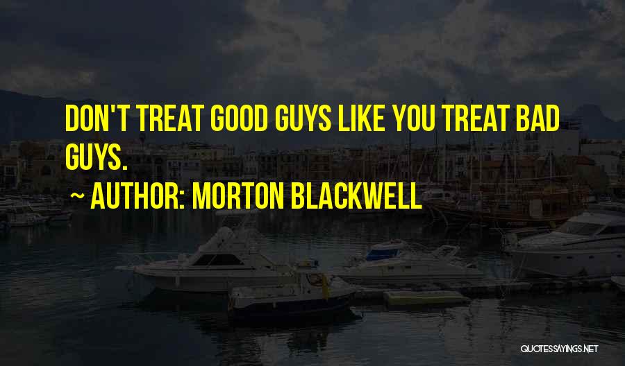 U Treat Me Bad Quotes By Morton Blackwell