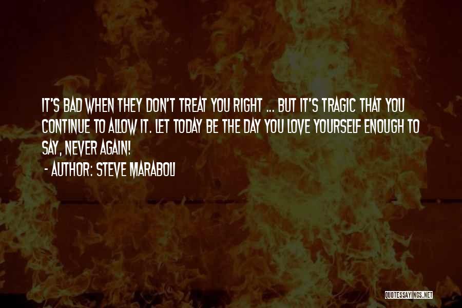 U Treat Me Bad Quotes By Steve Maraboli