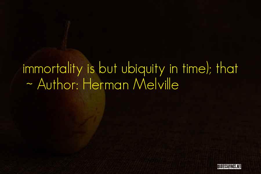 Ubiquity Quotes By Herman Melville