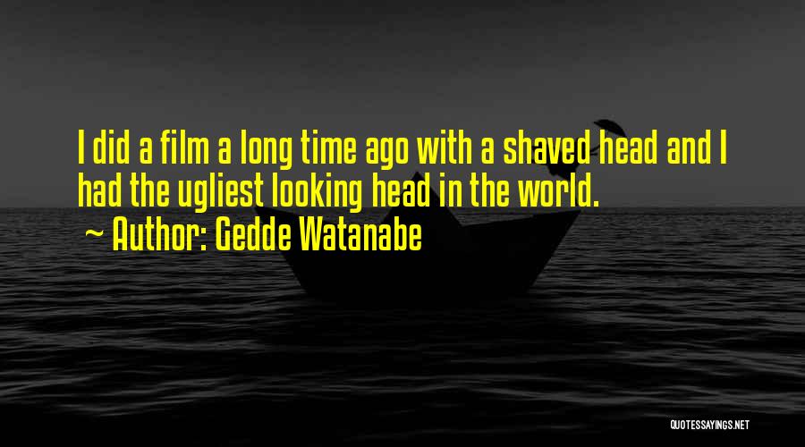 Ugliest Quotes By Gedde Watanabe