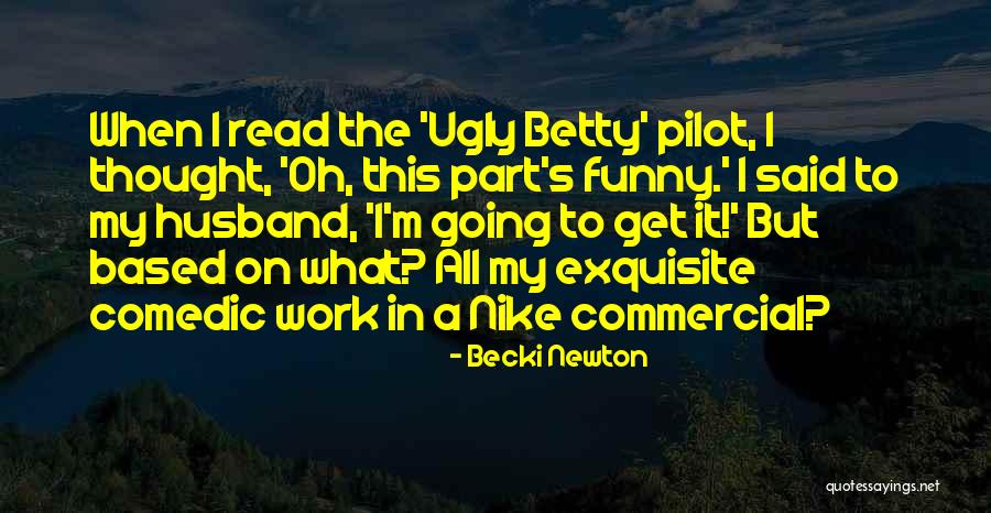 Ugly Betty Pilot Quotes By Becki Newton