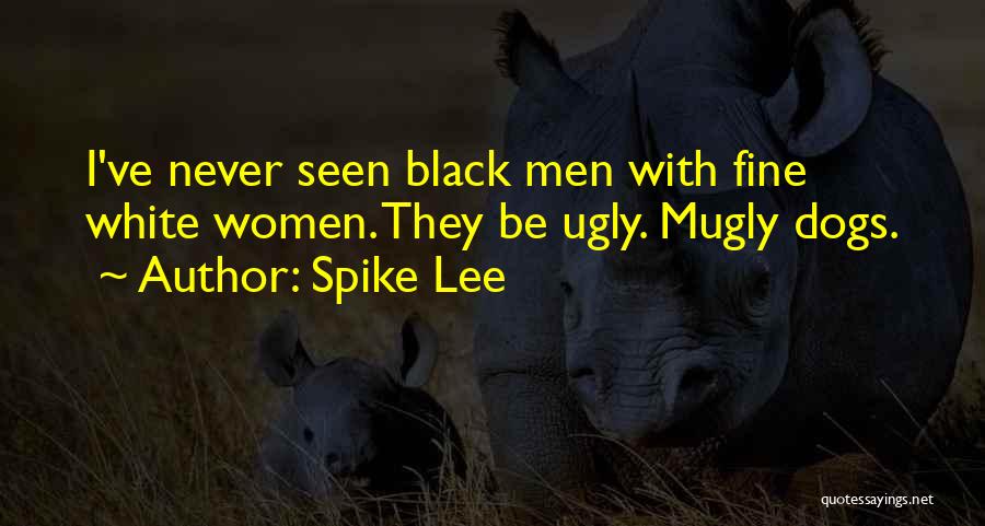 Ugly Dogs Quotes By Spike Lee