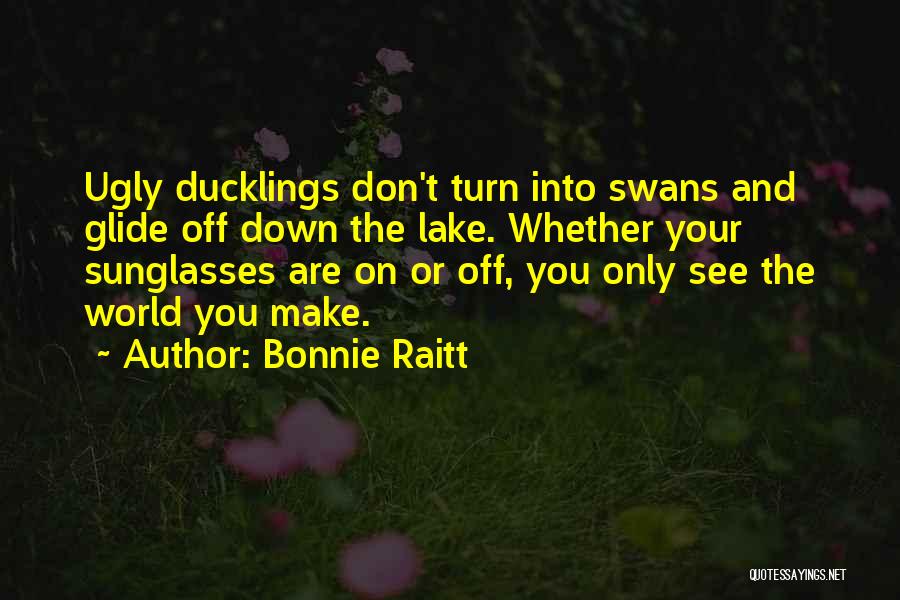 Ugly Ducklings Quotes By Bonnie Raitt