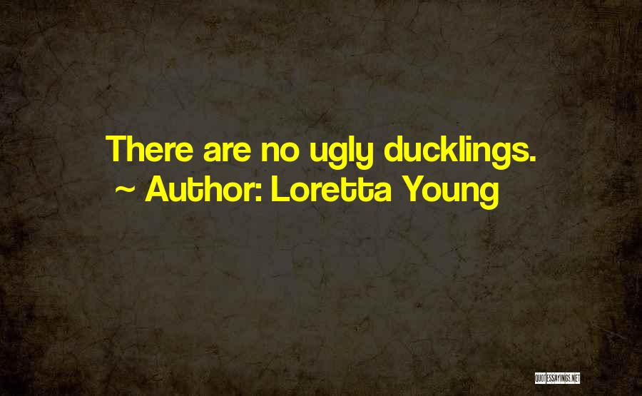 Ugly Ducklings Quotes By Loretta Young