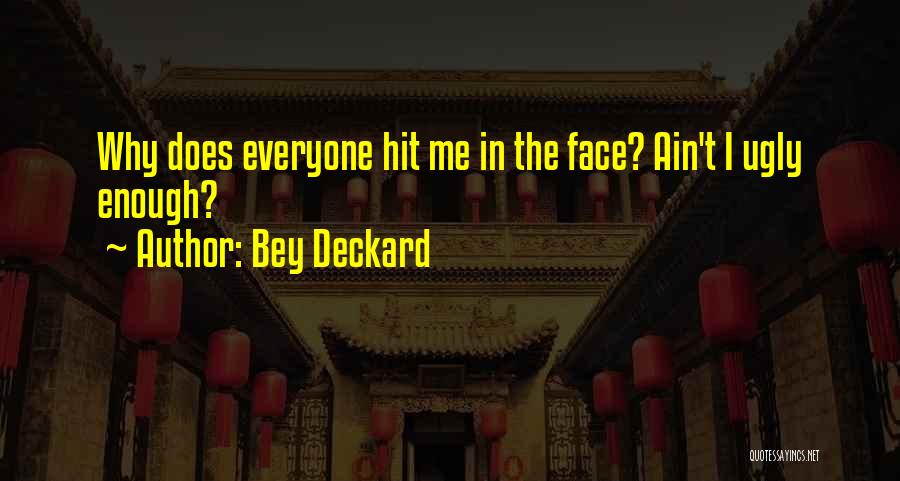 Ugly Face Quotes By Bey Deckard