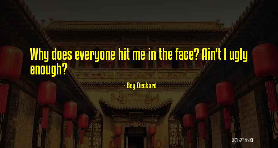 Ugly Face Quotes By Bey Deckard Ugly Face Quotes By Bey Deckard