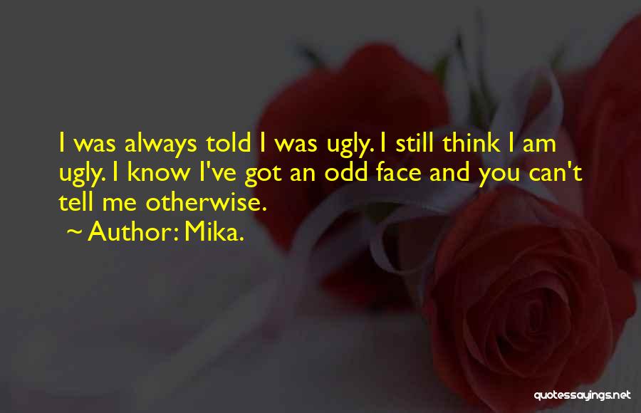 Ugly Face Quotes By Mika.