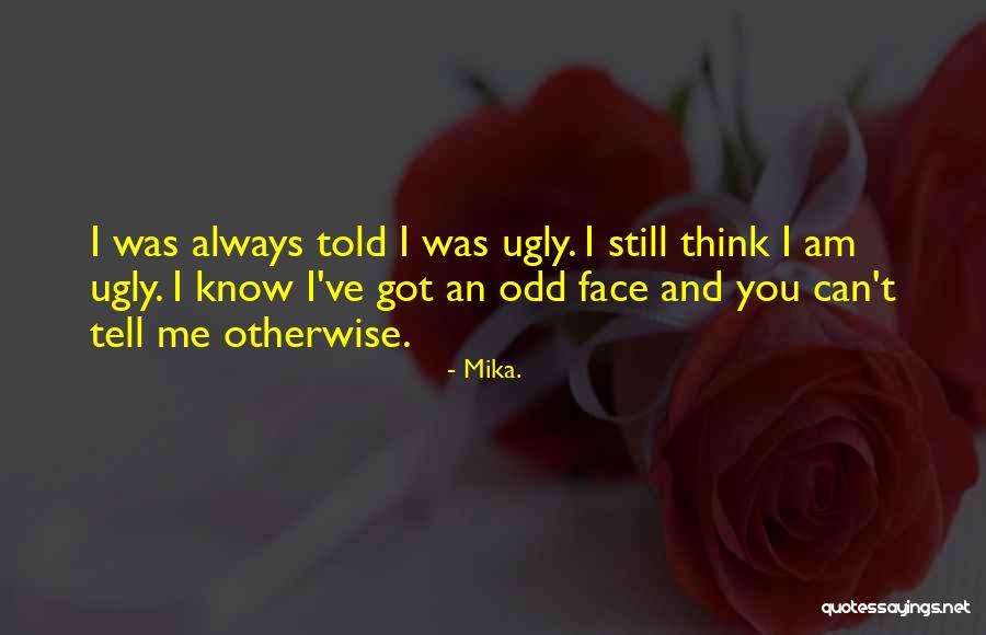 Ugly Face Quotes By Mika.