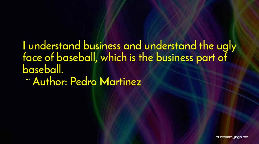 Ugly Face Quotes By Pedro Martinez