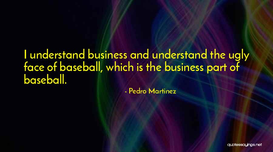 Ugly Face Quotes By Pedro Martinez