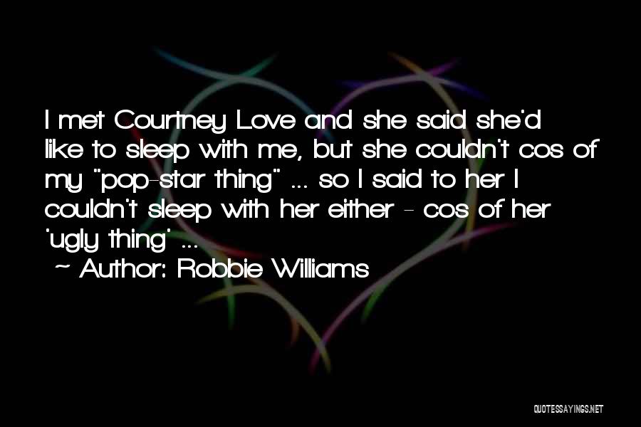 Ugly Love Quotes By Robbie Williams