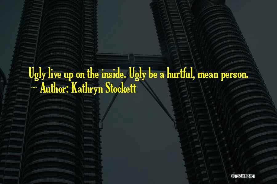 Ugly Person Inside Quotes By Kathryn Stockett