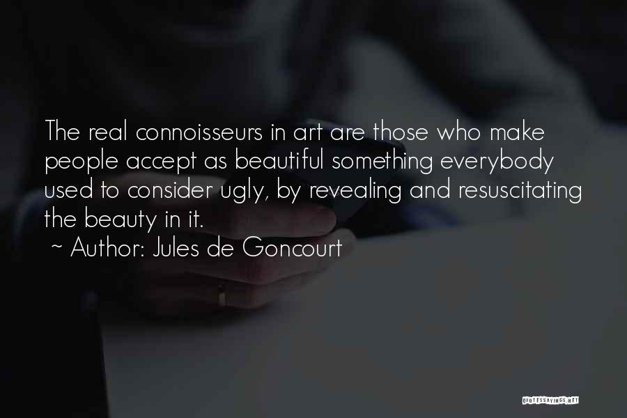 Ugly To Beautiful Quotes By Jules De Goncourt