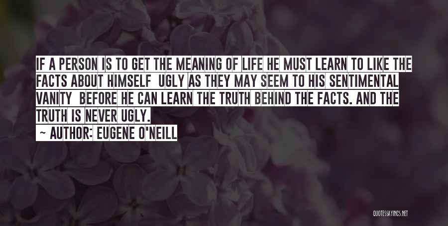Ugly Truth About Life Quotes By Eugene O'Neill