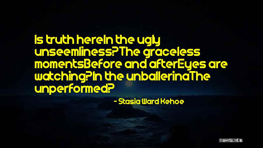 Ugly Truth Best Quotes By Stasia Ward Kehoe Ugly Truth Best Quotes By Stasia Ward Kehoe