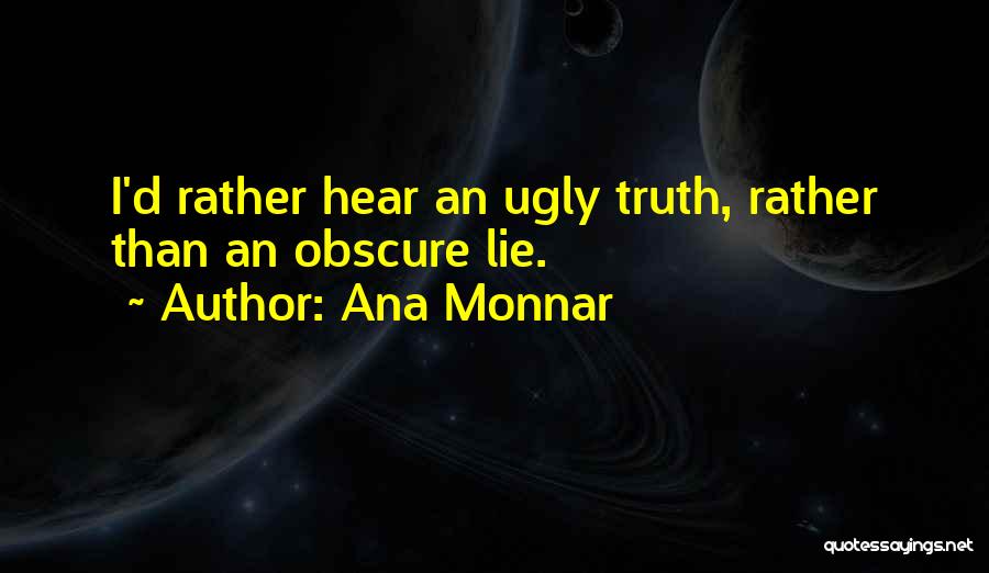 Ugly Truth Quotes By Ana Monnar