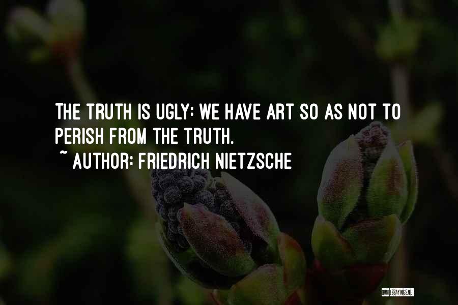 Ugly Truth Quotes By Friedrich Nietzsche