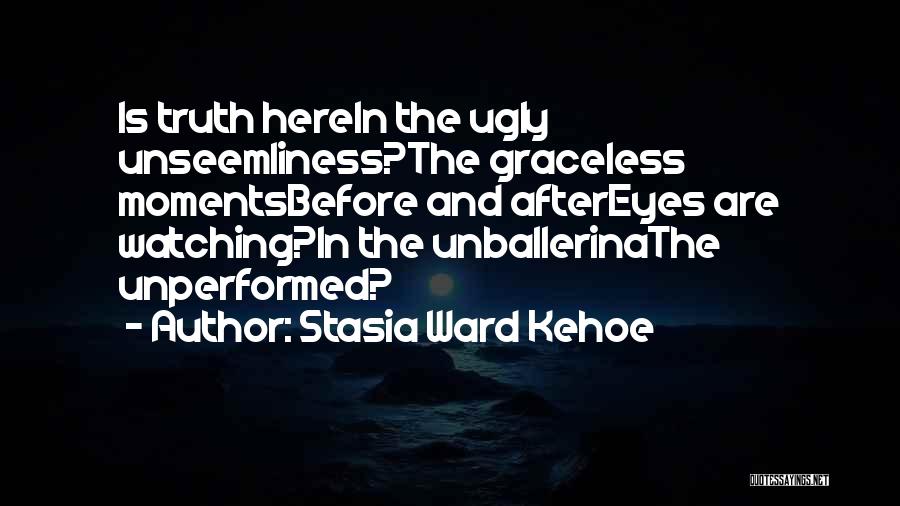 Ugly Truth Quotes By Stasia Ward Kehoe
