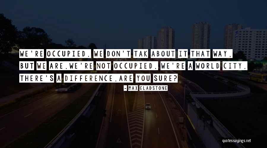 Ugyanakkora Quotes By Max Gladstone Ugyanakkora Quotes By Max Gladstone
